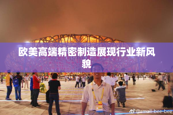 欧美高端精密制造展现行业新风貌