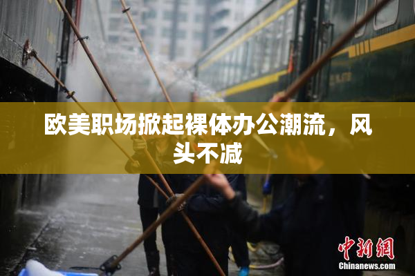 欧美职场掀起裸体办公潮流，风头不减