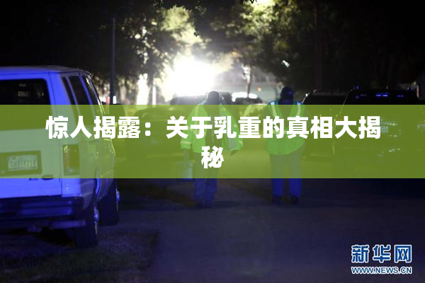 惊人揭露：关于乳重的真相大揭秘