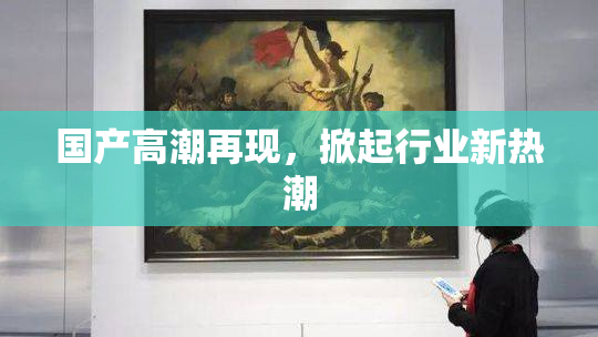 国产高潮再现，掀起行业新热潮
