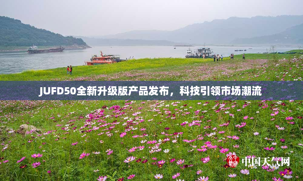 JUFD50全新升级版产品发布，科技引领市场潮流