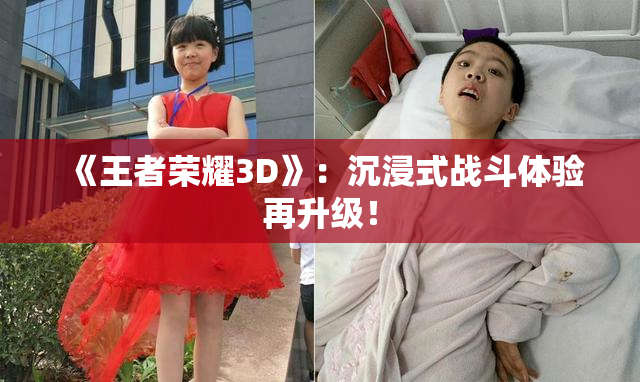 《王者荣耀3D》：沉浸式战斗体验再升级！