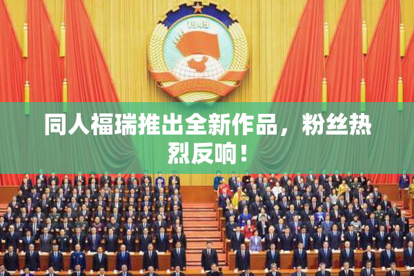 同人福瑞推出全新作品，粉丝热烈反响！