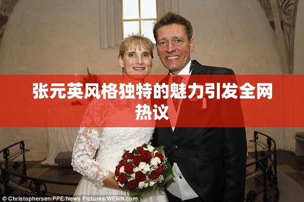 张元英风格独特的魅力引发全网热议