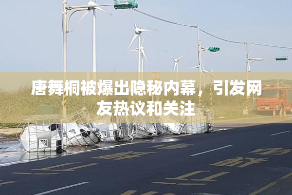 唐舞桐被爆出隐秘内幕，引发网友热议和关注