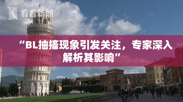 “BL抽搐现象引发关注，专家深入解析其影响”