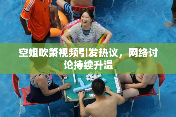 空姐吹箫视频引发热议，网络讨论持续升温