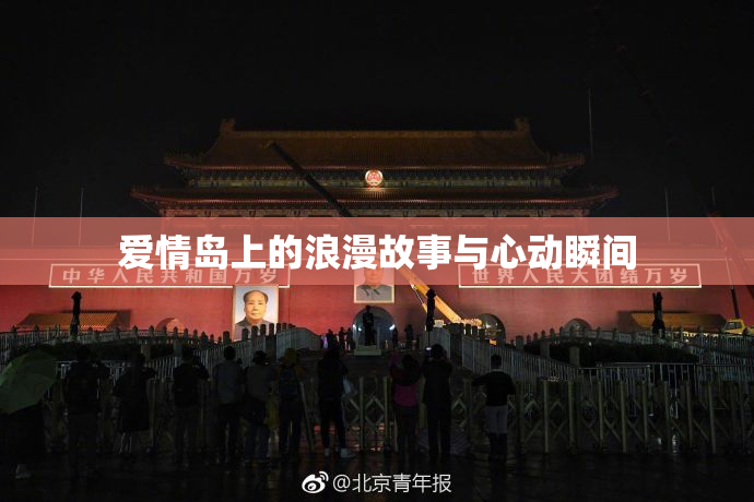 爱情岛上的浪漫故事与心动瞬间