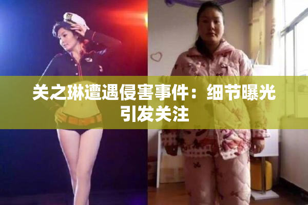 关之琳遭遇侵害事件：细节曝光引发关注