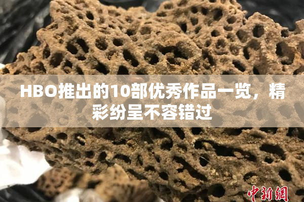 HBO推出的10部优秀作品一览，精彩纷呈不容错过