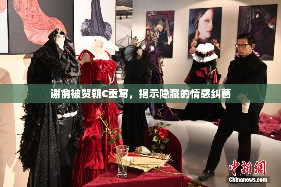 谢俞被贺朝C重写，揭示隐藏的情感纠葛