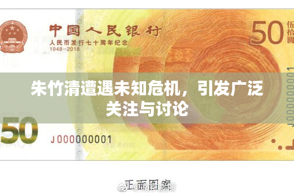 朱竹清遭遇未知危机，引发广泛关注与讨论