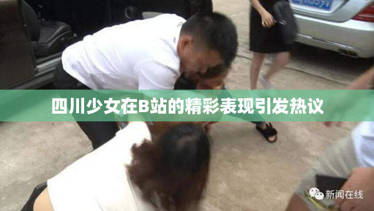 四川少女在B站的精彩表现引发热议