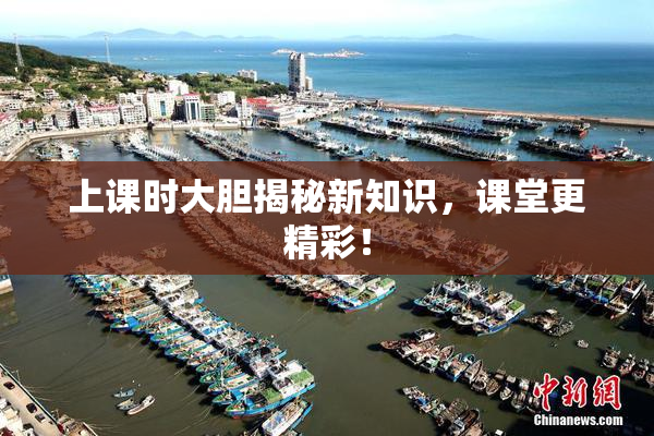 上课时大胆揭秘新知识，课堂更精彩！