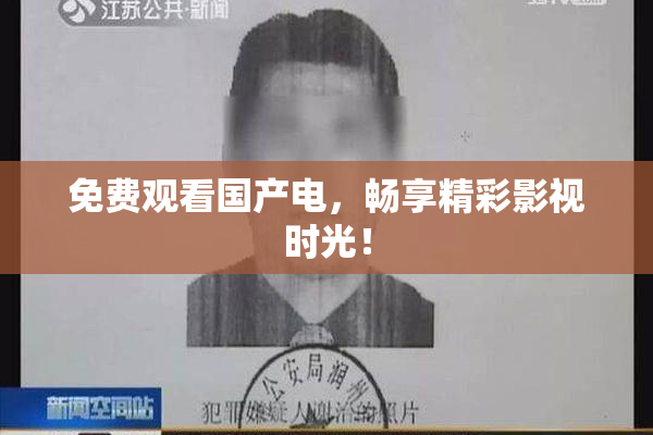 免费观看国产电，畅享精彩影视时光！