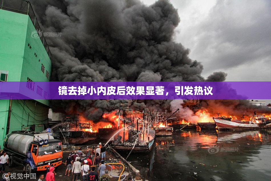 镜去掉小内皮后效果显著，引发热议