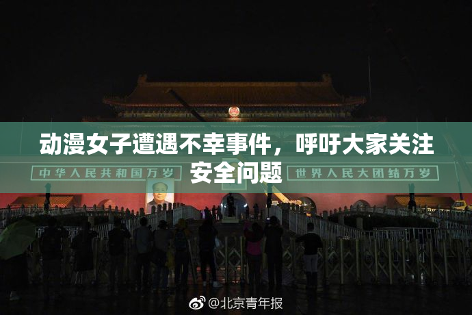 动漫女子遭遇不幸事件，呼吁大家关注安全问题