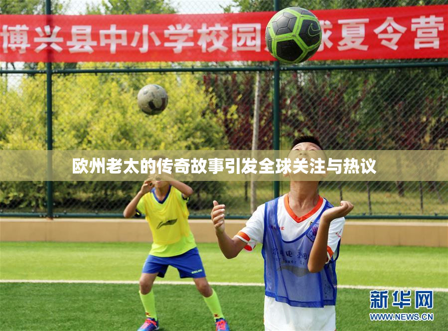 欧州老太的传奇故事引发全球关注与热议