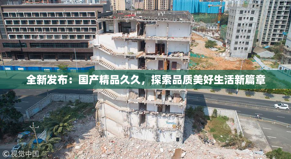 全新发布：国产精品久久，探索品质美好生活新篇章