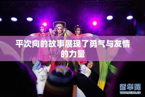平次向的故事展现了勇气与友情的力量