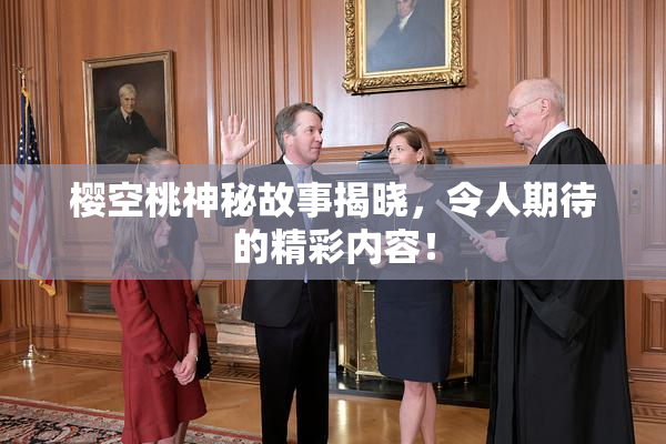 樱空桃神秘故事揭晓，令人期待的精彩内容！