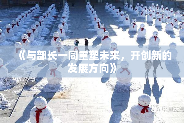 《与部长一同重塑未来，开创新的发展方向》