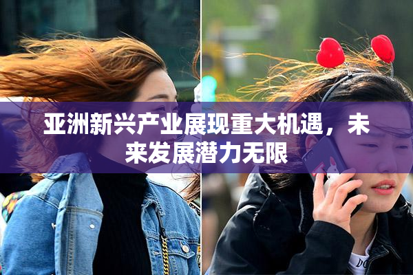 亚洲新兴产业展现重大机遇，未来发展潜力无限