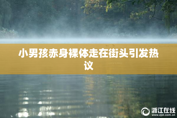 小男孩赤身裸体走在街头引发热议