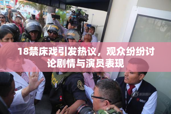 18禁床戏引发热议，观众纷纷讨论剧情与演员表现