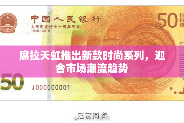 席拉天虹推出新款时尚系列，迎合市场潮流趋势