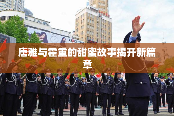 唐雅与霍重的甜蜜故事揭开新篇章