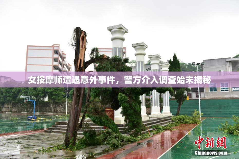 女按摩师遭遇意外事件，警方介入调查始末揭秘