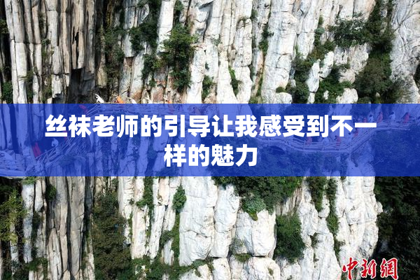 丝袜老师的引导让我感受到不一样的魅力