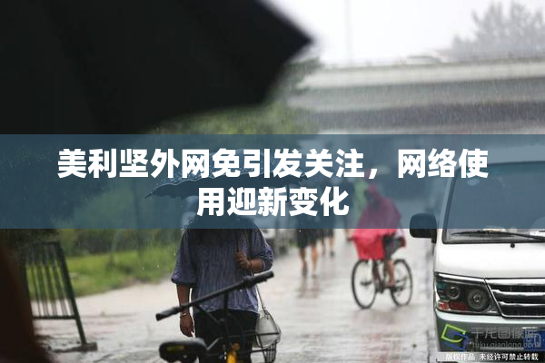 美利坚外网免引发关注，网络使用迎新变化