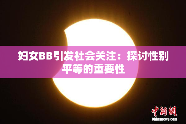 妇女BB引发社会关注：探讨性别平等的重要性