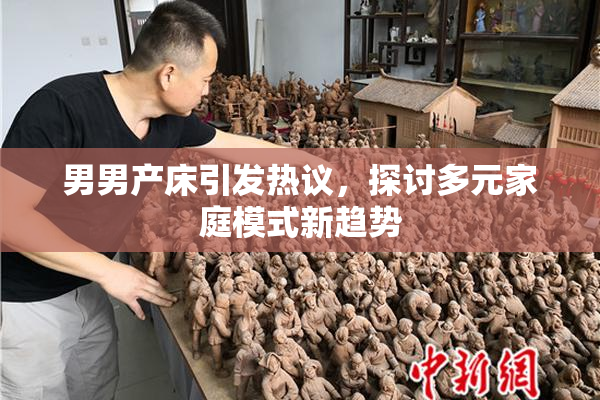 男男产床引发热议，探讨多元家庭模式新趋势