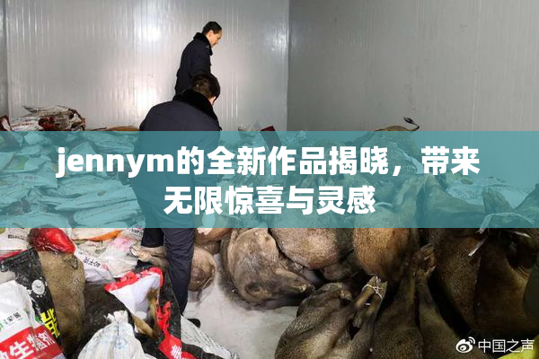 jennym的全新作品揭晓，带来无限惊喜与灵感