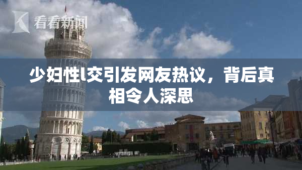 少妇性l交引发网友热议，背后真相令人深思