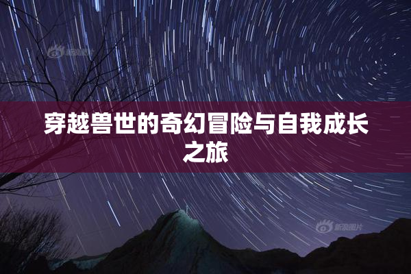 穿越兽世的奇幻冒险与自我成长之旅