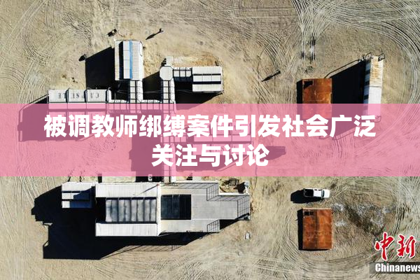 被调教师绑缚案件引发社会广泛关注与讨论