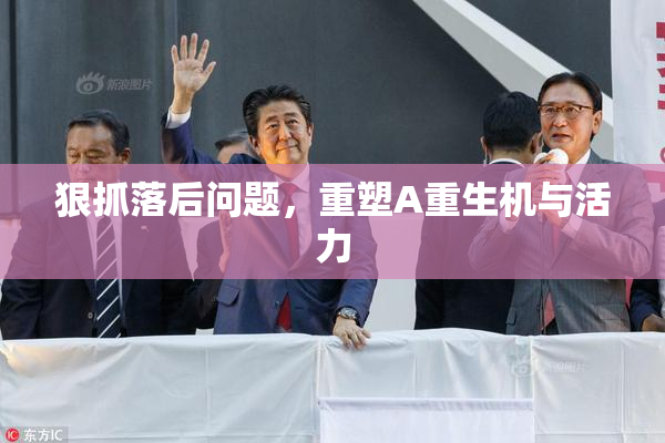 狠抓落后问题，重塑A重生机与活力