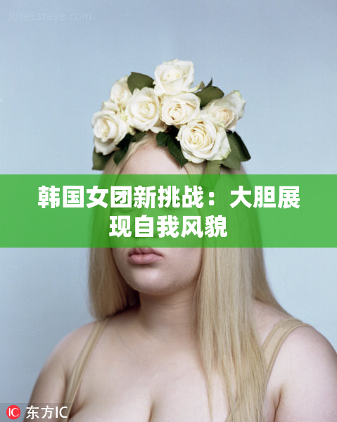 韩国女团新挑战：大胆展现自我风貌