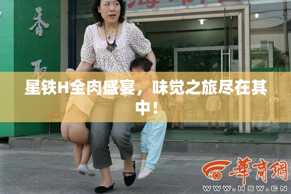 星铁H全肉盛宴，味觉之旅尽在其中！