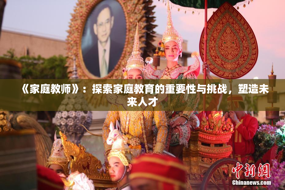 《家庭教师》：探索家庭教育的重要性与挑战，塑造未来人才