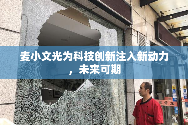 麦小文光为科技创新注入新动力，未来可期