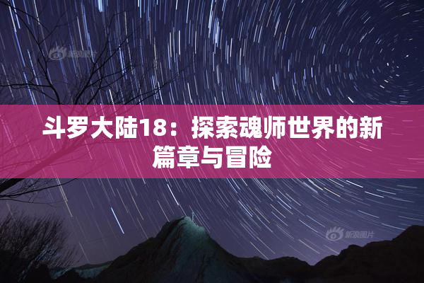 斗罗大陆18：探索魂师世界的新篇章与冒险