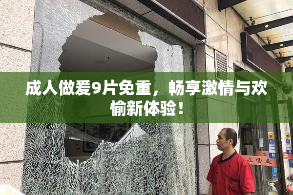 成人做爰9片免重，畅享激情与欢愉新体验！