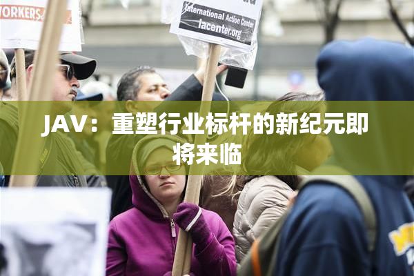 JAV：重塑行业标杆的新纪元即将来临