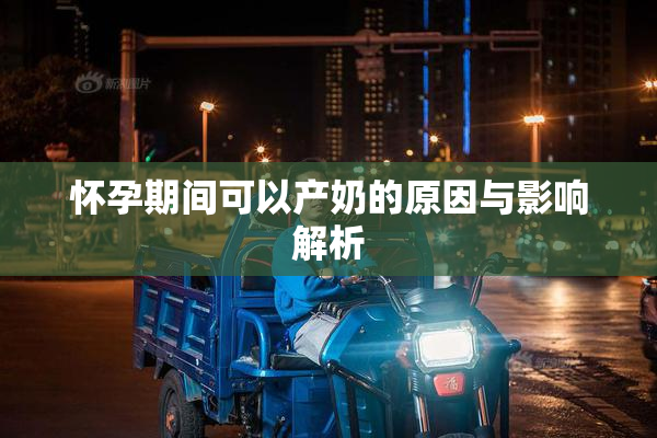 怀孕期间可以产奶的原因与影响解析