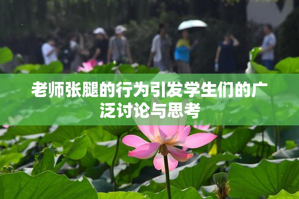 老师张腿的行为引发学生们的广泛讨论与思考